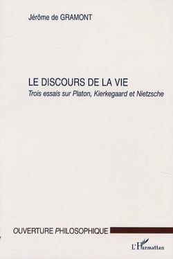 LE DISCOURS DE LA VIE - Trois essais sur Platon, Kierkegaard et Nietzsche