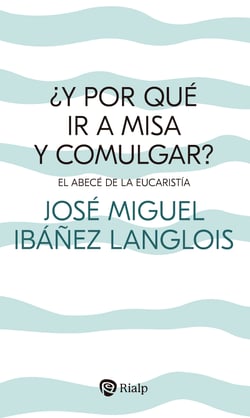 ¿Y por qué ir a Misa y comulgar? - El abecé de la Eucaristía