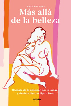 Más allá de la belleza - Olvídate de la obsesión por la imagen y siéntete bien contigo misma