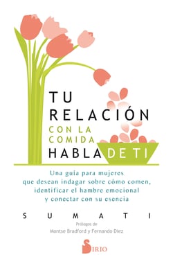 Tu relación con la comida habla de tí - Una guía para mujeres que deseen indagar sobre cómo comen, identificar el hambre emocional y conectar con su esencia