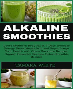 ALKALINE SMOOTHIE - Loose Stubborn Body Fat in 7 Days. Increase Energy, Boost Metabolism and Supercharge Your Health