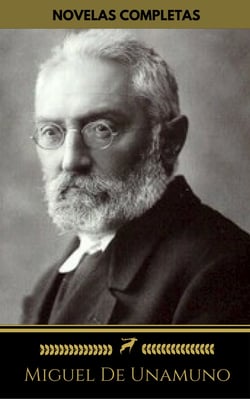 Miguel De Unamuno: Novelas Completas (Golden Deer Classics): Niebla, Abel Sánchez, Rosario de sonetos líricos, La tía Tula...