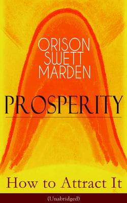 Prosperity - How to Attract It (Unabridged) - Living a Life of Financial Freedom, Conquer Debt, Increase Income and Maximize Wealth - How to Bring Out the Man You Can Be