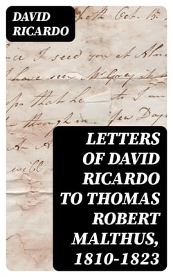 Letters of David Ricardo to Thomas Robert Malthus, 1810-1823