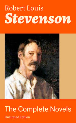 The Complete Novels (Illustrated Edition) - Treasure Island, The Strange Case of Dr. Jekyll and Mr. Hyde, Kidnapped, Catriona, The Black Arrow: A Tale of the Two Roses, The Master of Ballantrae, St Ives: Adventures of a French Prisoner in England…