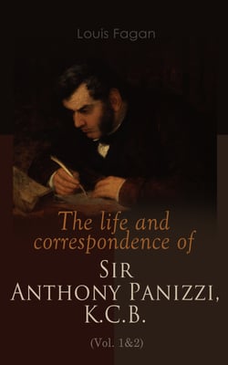 The life and correspondence of Sir Anthony Panizzi, K.C.B. (Vol. 1&amp;2) - Complete Edition