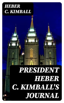 President Heber C. Kimball's Journal - Seventh Book of the Faith-Promoting Series. Designed for the Instruction and Encouragement of Young Latter-day Saints