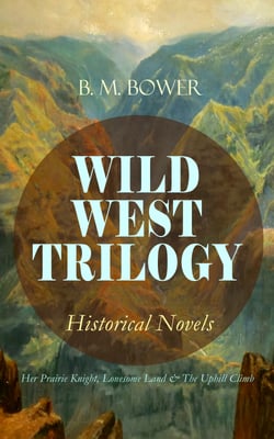WILD WEST TRILOGY - Historical Novels: Her Prairie Knight, Lonesome Land &amp; The Uphill Climb