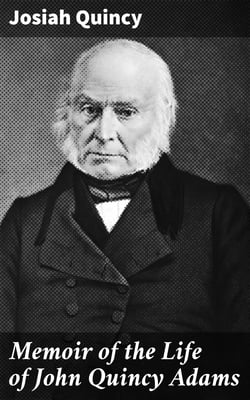 Memoir of the Life of John Quincy Adams