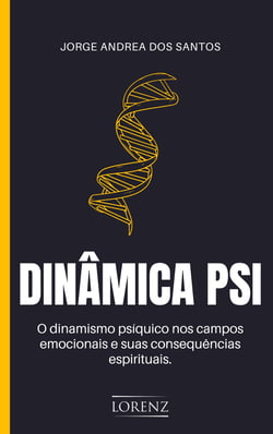 Dinâmica Psi - O dinamismo psíquico nos campos emocionais e suas consequências espirituais