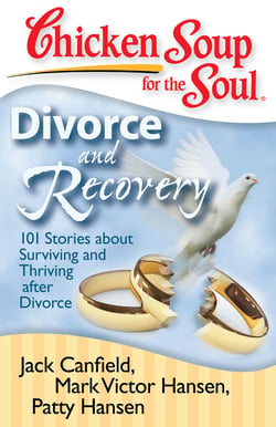 Chicken Soup for the Soul: Divorce and Recovery - 101 Stories about Surviving and Thriving after Divorce