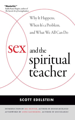 Sex and the Spiritual Teacher - Why It Happens, When It's a Problem, and What We All Can Do