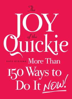 The Joy of the Quickie - More Than 150 Ways to Do It Now!