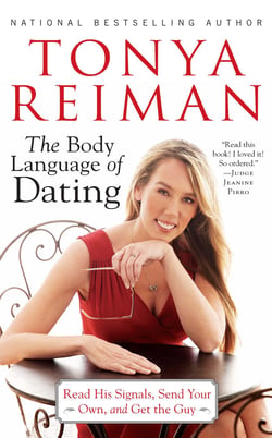 The Body Language of Dating - Read His Signals, Send Your Own, and Get the Guy