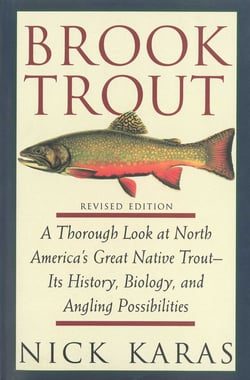 Brook Trout - A Thorough Look at North America's Great Native Trout- Its History, Biology, and Angling Possibilities