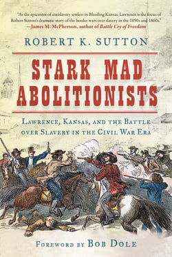 Stark Mad Abolitionists - Lawrence, Kansas, and the Battle over Slavery in the Civil War Era