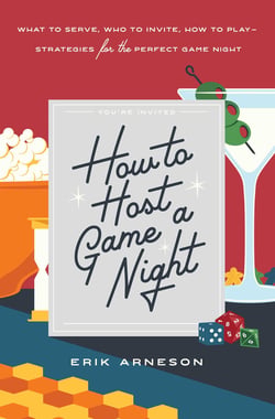 How to Host a Game Night - What to Serve, Who to Invite, How to Play—Strategies for the Perfect Game Night