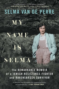 My Name Is Selma - The Remarkable Memoir of a Jewish Resistance Fighter and Ravensbrück Survivor