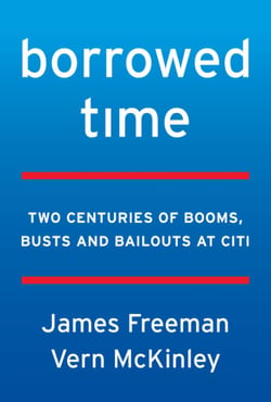 Borrowed Time - Two Centuries of Booms, Busts, and Bailouts at Citi