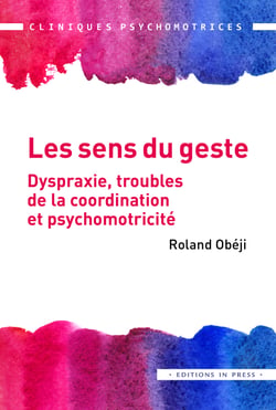 Les sens du geste - Dyspraxie, troubles de la coordination et psychomotricité