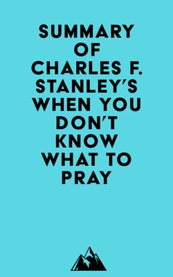 Summary of Charles F. Stanley's When You Don't Know What to Pray