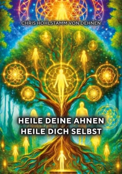 Heile deine Ahnen - Heile dich selbst - Mit mentalen Techniken alte Energien transformieren und endlich frei zu leben