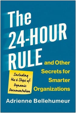 The 24-Hour Rule and Other Secrets for Smarter Organizations - Including the 6 Steps of Dynamic Documentation