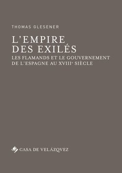 L’empire des exilés - Les Flamands et le gouvernement de l’Espagne au xviiie siècle