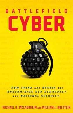 Battlefield Cyber - How China and Russia are Undermining Our Democracy and National Security