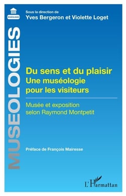 Du sens et du plaisir - Une muséologie pour les visiteurs Musée et exposition selon Raymond Montpetit - Musée et exposition selon Raymond Montpetit