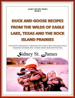 Duck and Goose Recipes from the Wilds of Eagle Lake, Texas and the Rock Island Prairies - James' Recipe Series, #6
