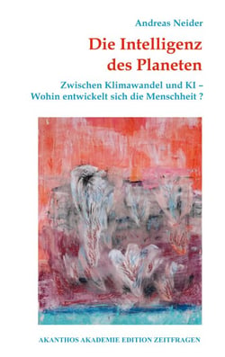 Die Intelligenz des Planeten - Zwischen Klimawandel und KI - Wohin entwickelt sich die Menschheit?