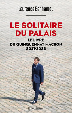 Le Solitaire du palais - Le Livre du quinquennat Macron 2017-2022 - Le Livre du quinquennat Macron 2017-2022