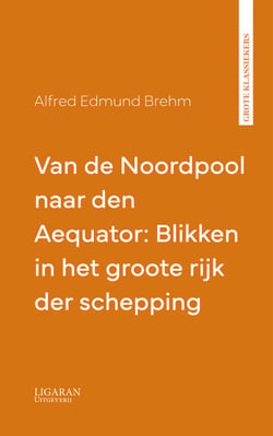 Van de Noordpool naar den Aequator: Blikken in het groote rijk der schepping