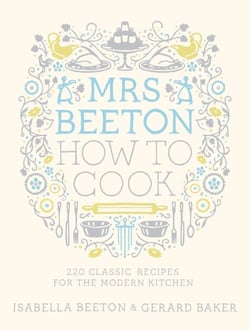 Mrs Beeton How to Cook - 220 Classic Recipes Updated for the Modern Cook