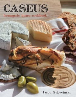 Caseus Fromagerie Bistro Cookbook - Every Cheese Has a Story