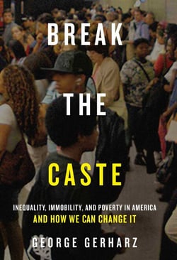 Break the Caste - Inequality, Immobility, and Poverty in America and How We Can Change It