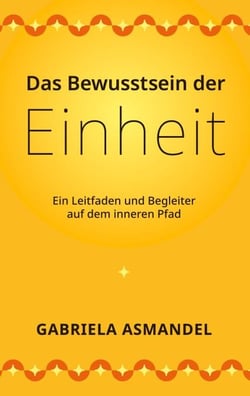 Das Bewusstsein der Einheit - Ein Leitfaden und Begleiter auf dem inneren Pfad