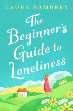 The Beginner's Guide to Loneliness - 'Sweet, funny, engaging - and underneath the sparkle really rather wise. The perfect tonic for our times.' VERONICA HENRY