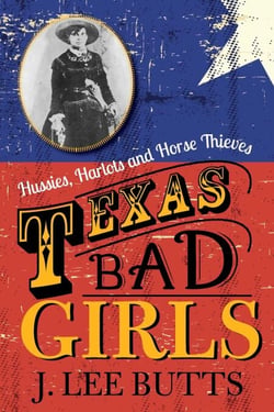 Texas Bad Girls - Hussies, Harlots, and Horse Thieves