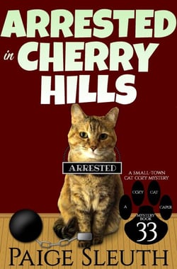 Arrested in Cherry Hills: A Small-Town Cat Cozy Mystery - Cozy Cat Caper Mystery, #33