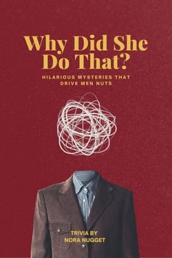 Why Did She Do That? Hilarious Mysteries That Drive Men Nuts