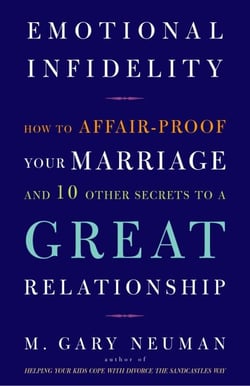 Emotional Infidelity - How to Affair-Proof Your Marriage and 10 Other Secrets to a Great Relationship
