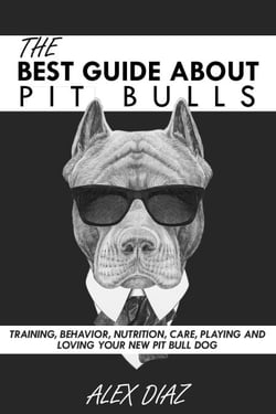 The Best Guide About Pit Bulls: Training, Behavior, Nutrition, Care, Playing and Loving your new Pit Bull Dog