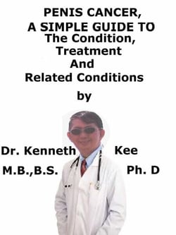 Penis Cancer,  A  Simple Guide   To  The Condition, Treatment  And  Related  Conditions