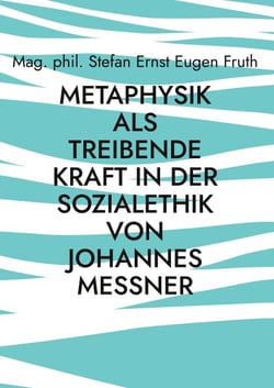 Metaphysik als treibende Kraft in der Sozialethik von Johannes Messner - Textsammlung zur metaphysischen Grundlegung der Ethik und der Sozialwissenschaften im Naturrecht von Johannes Messner (1891-1984).