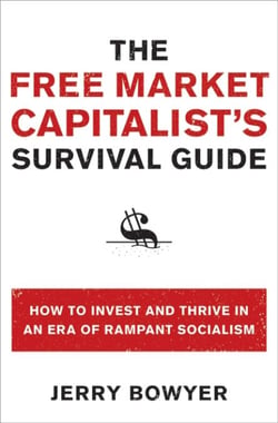 The Free Market Capitalist's Survival Guide - How to Invest and Thrive in an Era of Rampant Socialism