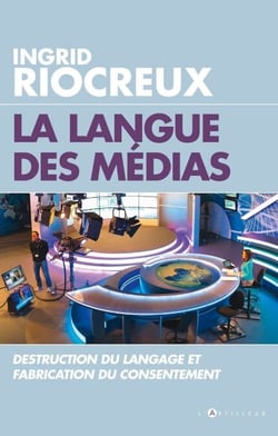 La Langue des medias - Destruction du langage et fabrication du consentement