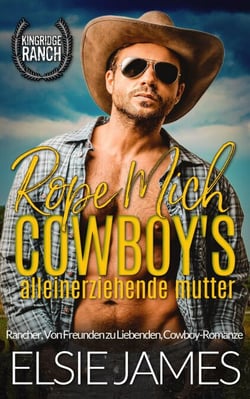 Rope Mich: Cowboys Alleinerziehende Mutter: Rancher, Von Freunden zu Liebenden, Cowboy-Romanze - Kingridge Ranch (German), #1