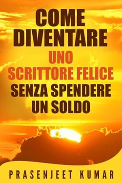 Come Diventare Uno Scrittore Felice Senza Spendere Un Soldo - Auto-Pubblicare Senza Spendere Un Soldo, #4